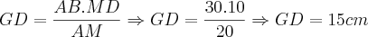 GD=\frac{AB.MD}{AM}\Rightarrow GD=\frac{30.10}{20}\Rightarrow GD=15cm