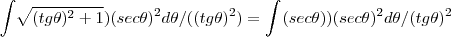 \int_{}^{}\sqrt[]{({tg\theta})^{2}+1})({sec\theta})^{2}d\theta/(({tg\theta})^{2})=\int_{}^{}(sec\theta)})({sec\theta})^{2}d\theta/({tg\theta})^{2}
