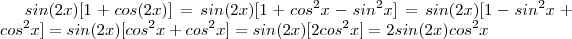 sin(2x)[1+cos(2x)]=sin(2x)[1+cos^2x-sin^2x]=sin(2x)[1-sin^2x+cos^2x]=sin(2x)[cos^2x+cos^2x]=sin(2x)[2cos^2x]=2sin(2x)cos^2x