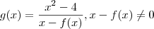 g(x) = \frac{x^2-4}{x -f(x) } , x - f(x) \neq 0 g(x) = \frac{x^2-4}{x -f(x) } , x - f(x) \neq 0