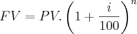 FV=PV.\left({1+\frac{i}{100}}\right)^{n} FV=PV.\left({1+\frac{i}{100}}\right)^{n}