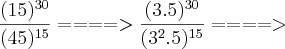 \frac{(15)^{30}}{(45)^{15}} ====> \frac{(3.5)^{30}}{(3^2.5)^{15}} ====>