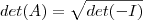 det(A)=\sqrt{det(-I)}