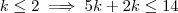 k \leq 2 \implies 5k + 2k \leq 14 k \leq 2 \implies 5k + 2k \leq 14