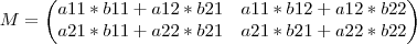 M = \begin{pmatrix}
a11*b11 + a12*b21 & a11*b12 + a12*b22 \\
a21*b11 + a22*b21 & a21*b21 + a22*b22
\end{pmatrix} M = \begin{pmatrix}
a11*b11 + a12*b21 & a11*b12 + a12*b22 \\
a21*b11 + a22*b21 & a21*b21 + a22*b22
\end{pmatrix}