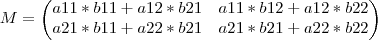 M = \begin{pmatrix}
   a11*b11 + a12*b21 & a11*b12 + a12*b22  \\ 
   a21*b11 + a22*b21 & a21*b21 + a22*b22 
\end{pmatrix}