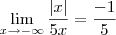 \lim_{x \rightarrow-\infty}\frac{|x|}{5x}=\dfrac{-1}{5} \lim_{x \rightarrow-\infty}\frac{|x|}{5x}=\dfrac{-1}{5}
