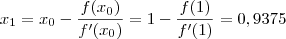 x_1=x_0-\frac{f(x_0)}{f'(x_0)}=1-\frac{f(1)}{f'(1)}=0,9375