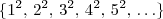 \{ 1^2,\, 2^2,\, 3^2,\, 4^2,\, 5^2,\, \ldots\} \{ 1^2,\, 2^2,\, 3^2,\, 4^2,\, 5^2,\, \ldots\}