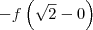 -f \left(\sqrt{2} - 0\right) -f \left(\sqrt{2} - 0\right)