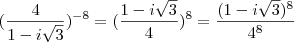 (\dfrac{4}{1-i\sqrt{3}})^{-8}=(\dfrac{1-i\sqrt{3}}{4})^8=\dfrac{(1-i\sqrt{3})^8}{4^8}