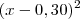 (x - 0,30)^2 (x - 0,30)^2