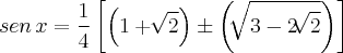 sen\,x=\frac{1}{4}\left[\left(1+\sqrt[]{2}\right)\pm\left(\sqrt[]{3-2\sqrt[]{2}} \right) \right]