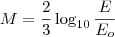 M = \frac{2}{3} \log_{10} \frac{E}{E_{o}} M = \frac{2}{3} \log_{10} \frac{E}{E_{o}}