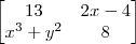 \begin{bmatrix}
13 & 2x-4 \\
x^3+y^2 & 8 \\
\end{bmatrix} \begin{bmatrix}
13 & 2x-4 \\
x^3+y^2 & 8 \\
\end{bmatrix}