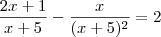 \frac{2x+1}{x+5}-\frac{x}{(x+5)^2}&=&2 \frac{2x+1}{x+5}-\frac{x}{(x+5)^2}&=&2