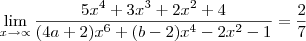 \lim_{x\rightarrow\propto}\frac{5{x}^{4}+3{x}^{3}+2{x}^{2}+4}{(4a+2){x}^{6}+(b-2){x}^{4}-2{x}^{2}-1}=\frac{2}{7} \lim_{x\rightarrow\propto}\frac{5{x}^{4}+3{x}^{3}+2{x}^{2}+4}{(4a+2){x}^{6}+(b-2){x}^{4}-2{x}^{2}-1}=\frac{2}{7}