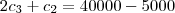 2{c}_{3} + {c}_{2} = 40000 - 5000 2{c}_{3} + {c}_{2} = 40000 - 5000