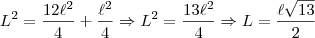 L^2 = \frac{12\ell^2}{4} + \frac{\ell^2}{4} \Rightarrow L^2 = \frac{13 \ell^2}{4} \Rightarrow L = \frac{\ell \sqrt{13}}{2}