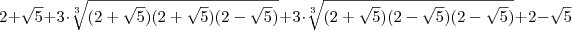 \\2+\sqrt{5}+3\cdot\sqrt[3]{(2+\sqrt{5})(2+\sqrt{5})(2-\sqrt{5})}+3\cdot\sqrt[3]{(2+\sqrt{5})(2-\sqrt{5})(2-\sqrt{5})}+2-\sqrt{5}