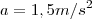 a=1,5m/s^2 a=1,5m/s^2