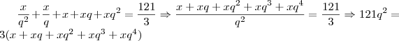 \frac{x}{{q}^{2}}+\frac{x}{q}+x+xq+{xq}^{2} =\frac{121}{3} \Rightarrow \frac{x+xq+x{q}^{2}+x{q}^{3}+x{q}^{4}}{{q}^{2}}=\frac{121}{3} \Rightarrow 121{q}^{2}= 3(x+xq+x{q}^{2}+x{q}^{3}+x{q}^{4}})