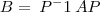 B = \: P^-1\: AP B = \: P^-1\: AP