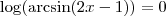 \log (\arcsin (2x-1)) = 0 \log (\arcsin (2x-1)) = 0