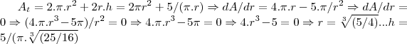 {A}_{t}=2.\pi.{r}^{2}+2r.h=2\pi{r}^{2}+5/(\pi.r)\Rightarrow dA/dr=4.\pi.r-5.\pi/{r}^{2}\Rightarrow dA/dr=0\Rightarrow (4.\pi.{r}^{3}-5\pi)/{r}^{2}=0\Rightarrow 4.\pi.{r}^{3}-5\pi=0\Rightarrow 4.{r}^{3}-5=0\Rightarrow  r=\sqrt[3]{(5/4)}...h=5/(\pi.\sqrt[3]{(25/16)}