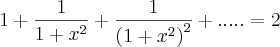 1+\frac{1}{1+{x}^{2}}+\frac{1}{{(1+{x}^{2})}^{2}}+.....=2
