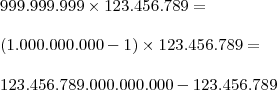\\ 999.999.999 \times 123.456.789 = \\\\ (1.000.000.000 - 1) \times 123.456.789 = \\\\ 123.456.789.000.000.000 - 123.456.789
