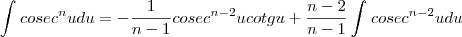 \int_{}^{}{cosec}^{n}udu=-\frac{1}{n-1}{cosec}^{n-2}u cotgu+\frac{n-2}{n-1}\int_{}^{}{cosec}^{n-2}udu