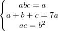 \left\{
\begin{matrix}
abc=a \\
a+b+c=7a \\
ac={b}^{2}  \\
\end{matrix}
\right.