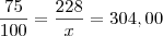 \frac{75}{100}=\frac{228}{x}= 304,00 \frac{75}{100}=\frac{228}{x}= 304,00
