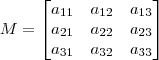 M = \begin{bmatrix} a_{11} & a_{12} & a_{13} \\ a_{21} & a_{22} & a_{23} \\ a_{31} & a_{32} & a_{33} \end{bmatrix} M = \begin{bmatrix} a_{11} & a_{12} & a_{13} \\ a_{21} & a_{22} & a_{23} \\ a_{31} & a_{32} & a_{33} \end{bmatrix}
