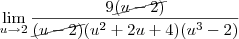 \lim_{u\rightarrow2}\frac{9\cancel{(u-2)}}{\cancel{(u-2)}(u^2+2u+4)(u^3-2)} \lim_{u\rightarrow2}\frac{9\cancel{(u-2)}}{\cancel{(u-2)}(u^2+2u+4)(u^3-2)}