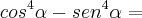 cos^4\alpha - sen^4\alpha =