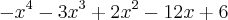 {-x}^{4}-{3x}^{3}+{2x}^{2}-12x+6 {-x}^{4}-{3x}^{3}+{2x}^{2}-12x+6