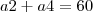 a2 + a4 = 60
