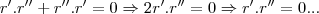 r'.r''+r''.r'=0\Rightarrow 2r'.r''=0\Rightarrow r'.r''=0... r'.r''+r''.r'=0\Rightarrow 2r'.r''=0\Rightarrow r'.r''=0...