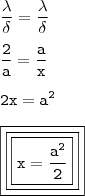 \\ \displaystyle \mathtt{\frac{\lambda}{\delta} = \frac{\lambda}{\delta}} \\\\ \mathtt{\frac{2}{a} = \frac{a}{x}} \\\\ \mathtt{2x = a^2} \\\\ \boxed{\boxed{\boxed{\mathtt{x = \frac{a^2}{2}}}}}