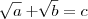 \sqrt[]{a} + \sqrt[]{b} = c