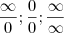 \frac {\infty}{0}; \frac {0}{0}; \frac {\infty}{\infty}