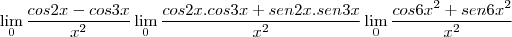 \lim_{0}\frac{cos2x-cos3x}{{x}^{2}}
\lim_{0}\frac{cos2x.cos3x + sen2x.sen3x}{{x}^{2}}
\lim_{0}\frac{cos6{x}^{2}+ sen6{x}^{2}}{{x}^{2}} \lim_{0}\frac{cos2x-cos3x}{{x}^{2}}
\lim_{0}\frac{cos2x.cos3x + sen2x.sen3x}{{x}^{2}}
\lim_{0}\frac{cos6{x}^{2}+ sen6{x}^{2}}{{x}^{2}}