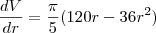 \frac{dV}{dr}=\frac{\pi}{5}(120r-36r^2)