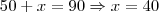 50+x = 90 \Rightarrow x = 40 50+x = 90 \Rightarrow x = 40