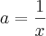 a = \frac{1}{x}