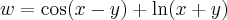 w = \cos (x-y) + \ln (x + y)