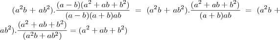 ({a}^{2}b+a{b}^{2}). \frac{(a - b)({a}^{2} + ab + {b}^{2})}{(a - b)(a + b)ab} = ({a}^{2}b+a{b}^{2}).\frac{({a}^{2} + ab + {b}^{2})}{(a + b)ab} =({a}^{2}b+a{b}^{2}).\frac{({a}^{2} + ab + {b}^{2})}{({a}^{2}b+a{b}^{2})} =({a}^{2} + ab + {b}^{2})