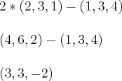 \\
2*(2,3,1)-(1,3,4)\\
\\
(4,6,2)-(1,3,4)\\
\\
(3,3,-2)\\
\\